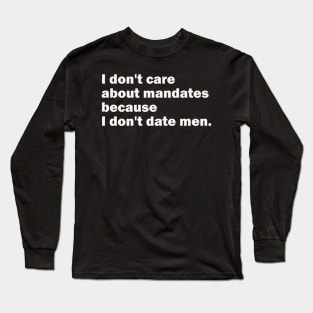 I Don't Care About Mandates Because I Don't Date Men Long Sleeve T-Shirt